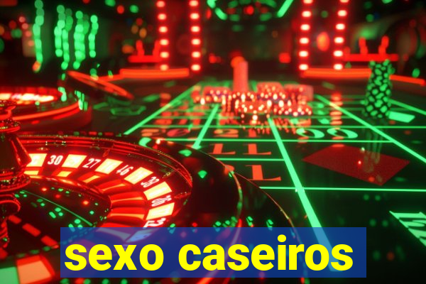 sexo caseiros